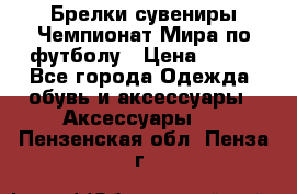 Брелки-сувениры Чемпионат Мира по футболу › Цена ­ 399 - Все города Одежда, обувь и аксессуары » Аксессуары   . Пензенская обл.,Пенза г.